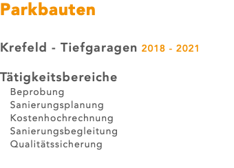 Parkbauten Krefeld - Tiefgaragen 2018 - 2021 Tätigkeitsbereiche Beprobung Sanierungsplanung Kostenhochrechnung Sanierungsbegleitung Qualitätssicherung 