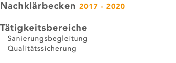 Nachklärbecken 2017 - 2020 Tätigkeitsbereiche Sanierungsbegleitung Qualitätssicherung 