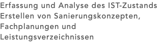 Erfassung und Analyse des IST-Zustands Erstellen von Sanierungskonzepten, Fachplanungen und Leistungsverzeichnissen