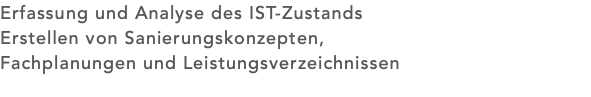 Erfassung und Analyse des IST-Zustands Erstellen von Sanierungskonzepten, Fachplanungen und Leistungsverzeichnissen