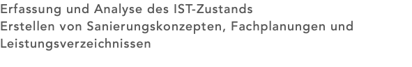 Erfassung und Analyse des IST-Zustands Erstellen von Sanierungskonzepten, Fachplanungen und Leistungsverzeichnissen